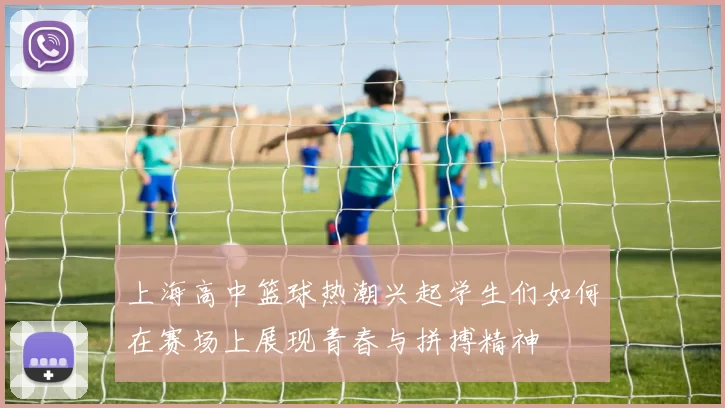 上海高中篮球热潮兴起学生们如何在赛场上展现青春与拼搏精神