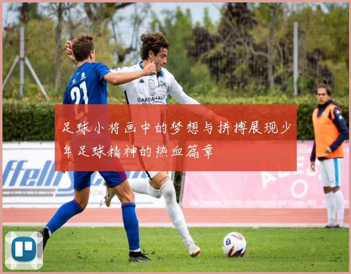 足球小将画中的梦想与拼搏展现少年足球精神的热血篇章